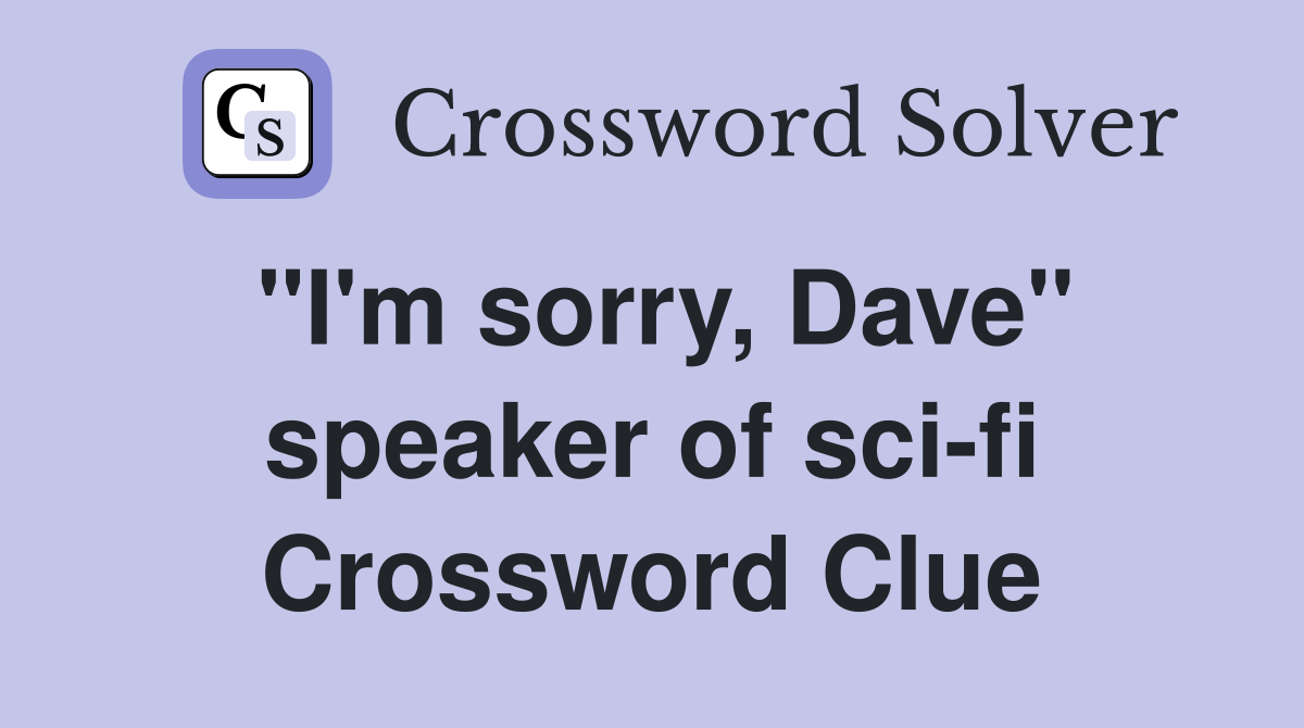 "I'm sorry, Dave" speaker of sci-fi Crossword Clue