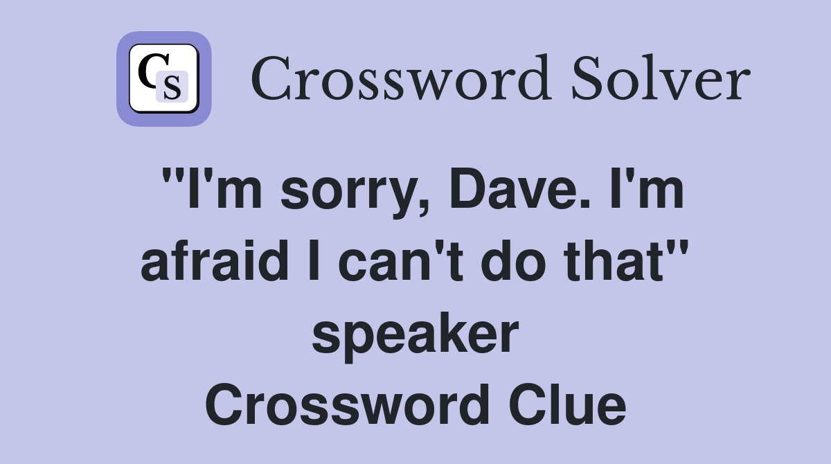 "I'm sorry, Dave. I'm afraid I can't do that" speaker Crossword Clue