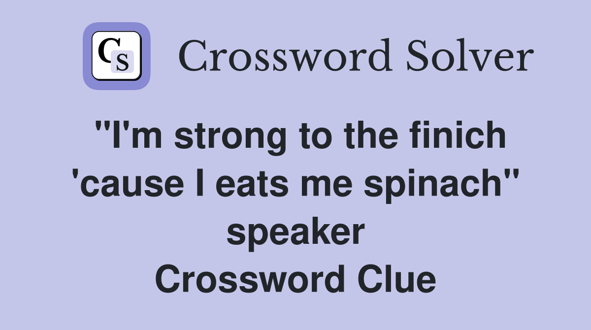 "I'm strong to the finich 'cause I eats me spinach" speaker Crossword Clue