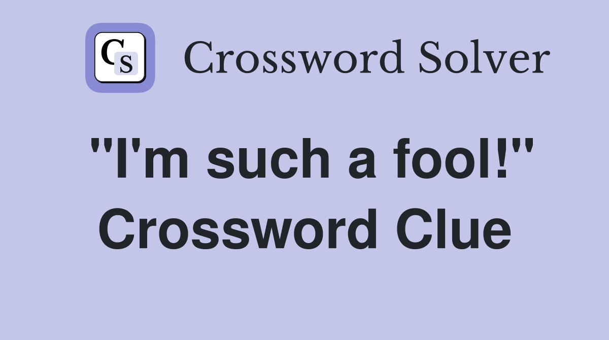 "I'm such a fool!" Crossword Clue