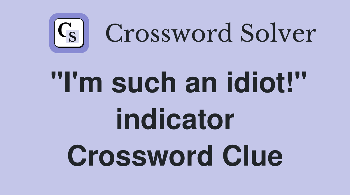 "I'm such an idiot!" indicator Crossword Clue