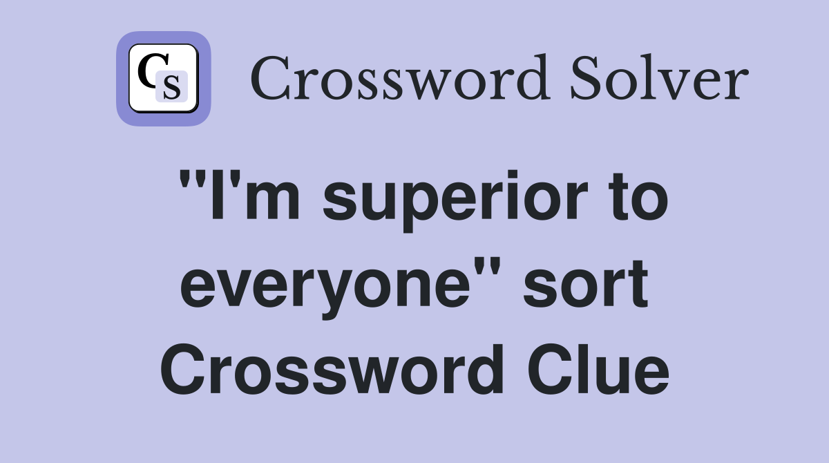 "I'm superior to everyone" sort Crossword Clue