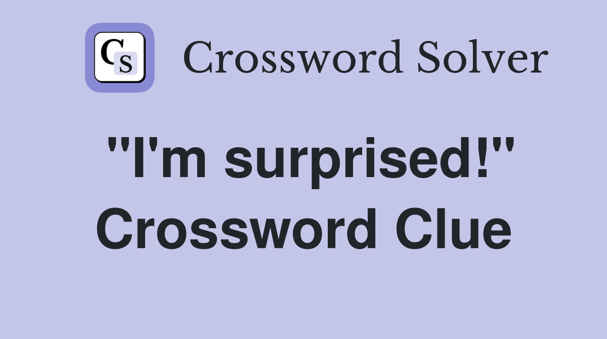 "I'm surprised!" Crossword Clue