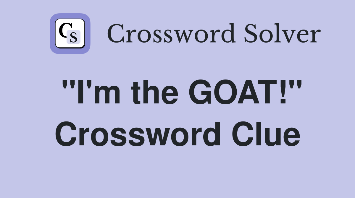 "I'm the GOAT!" Crossword Clue