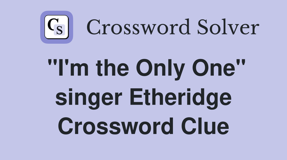"I'm the Only One" singer Etheridge Crossword Clue