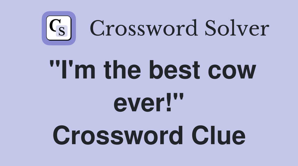 "I'm the best cow ever!" Crossword Clue