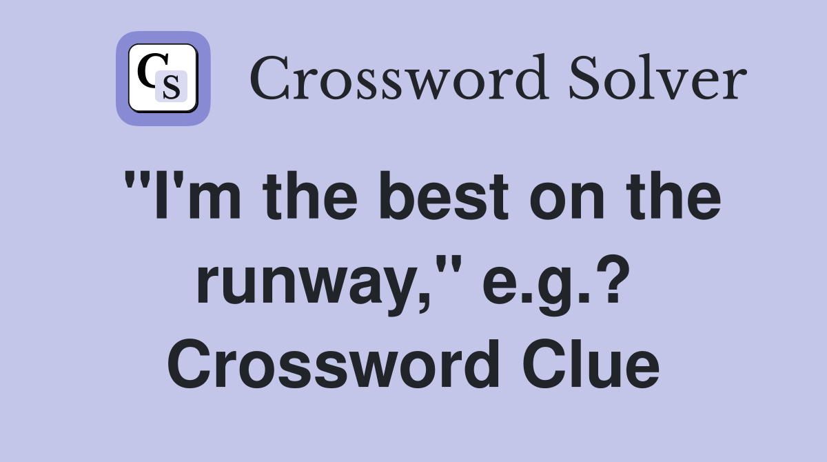 "I'm the best on the runway," e.g.? Crossword Clue