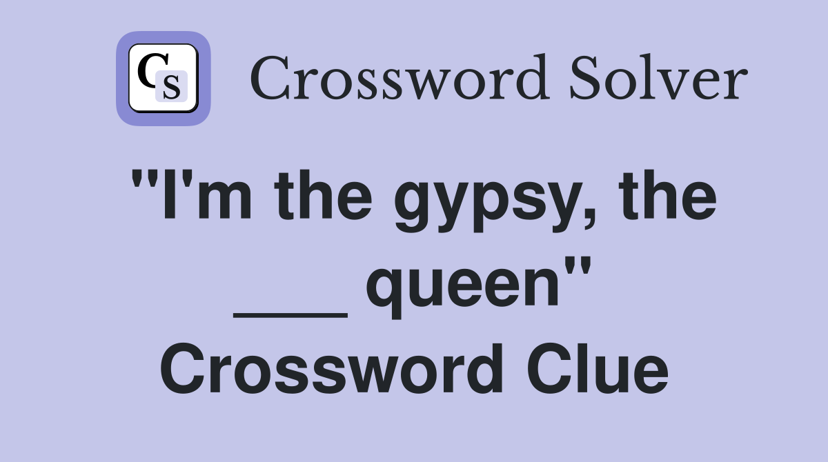 "I'm the gypsy, the ___ queen" Crossword Clue