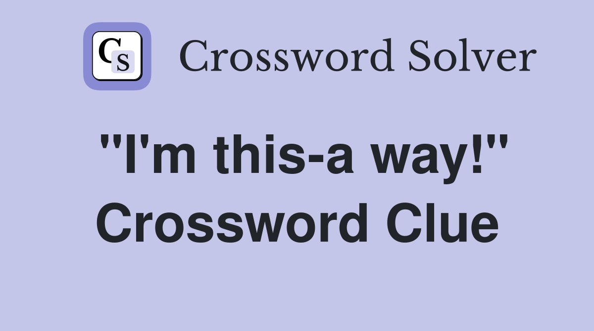 "I'm this-a way!" Crossword Clue