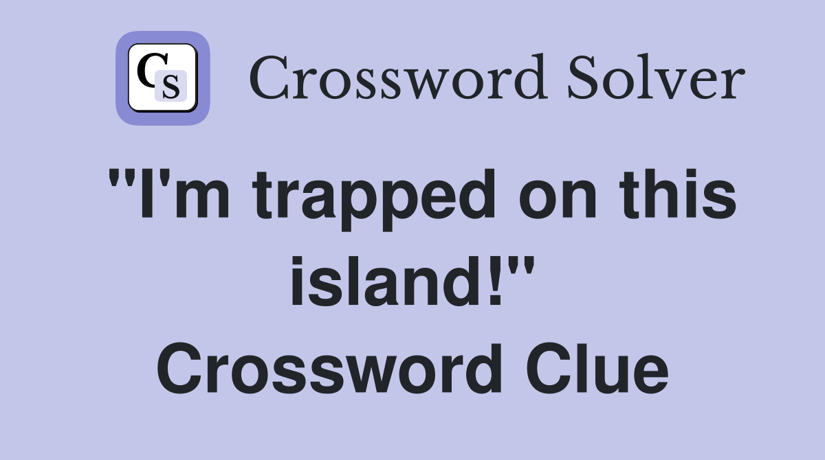 "I'm trapped on this island!" Crossword Clue