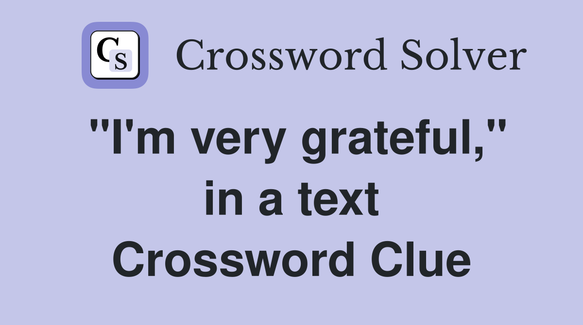 "I'm very grateful," in a text Crossword Clue