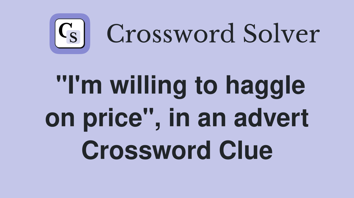 "I'm willing to haggle on price", in an advert Crossword Clue