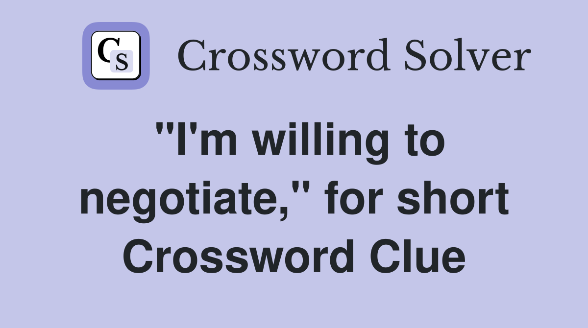 "I'm willing to negotiate," for short Crossword Clue