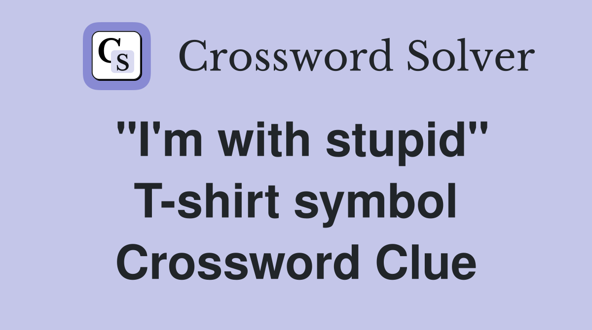 "I'm with stupid" T-shirt symbol Crossword Clue
