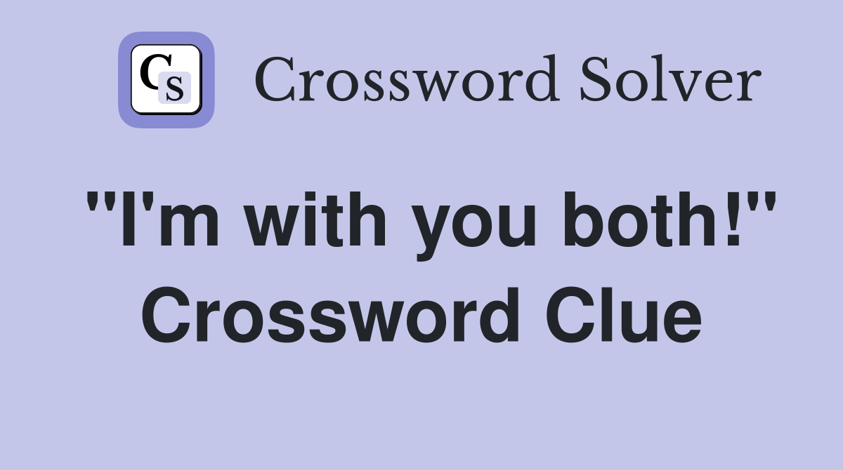 "I'm with you both!" Crossword Clue