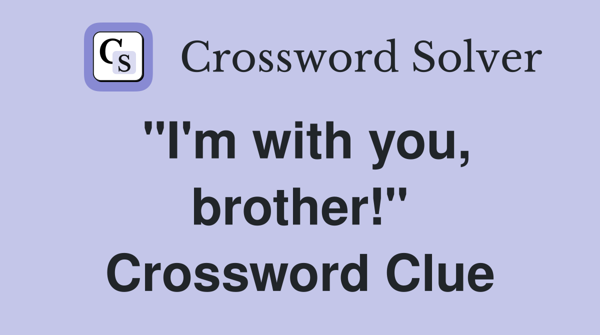 "I'm with you, brother!" Crossword Clue
