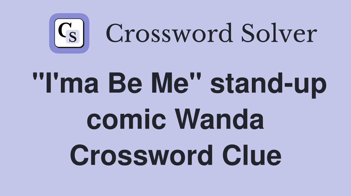 "I'ma Be Me" stand-up comic Wanda Crossword Clue