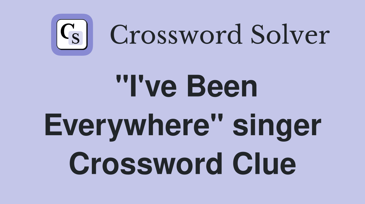 "I've Been Everywhere" singer Crossword Clue