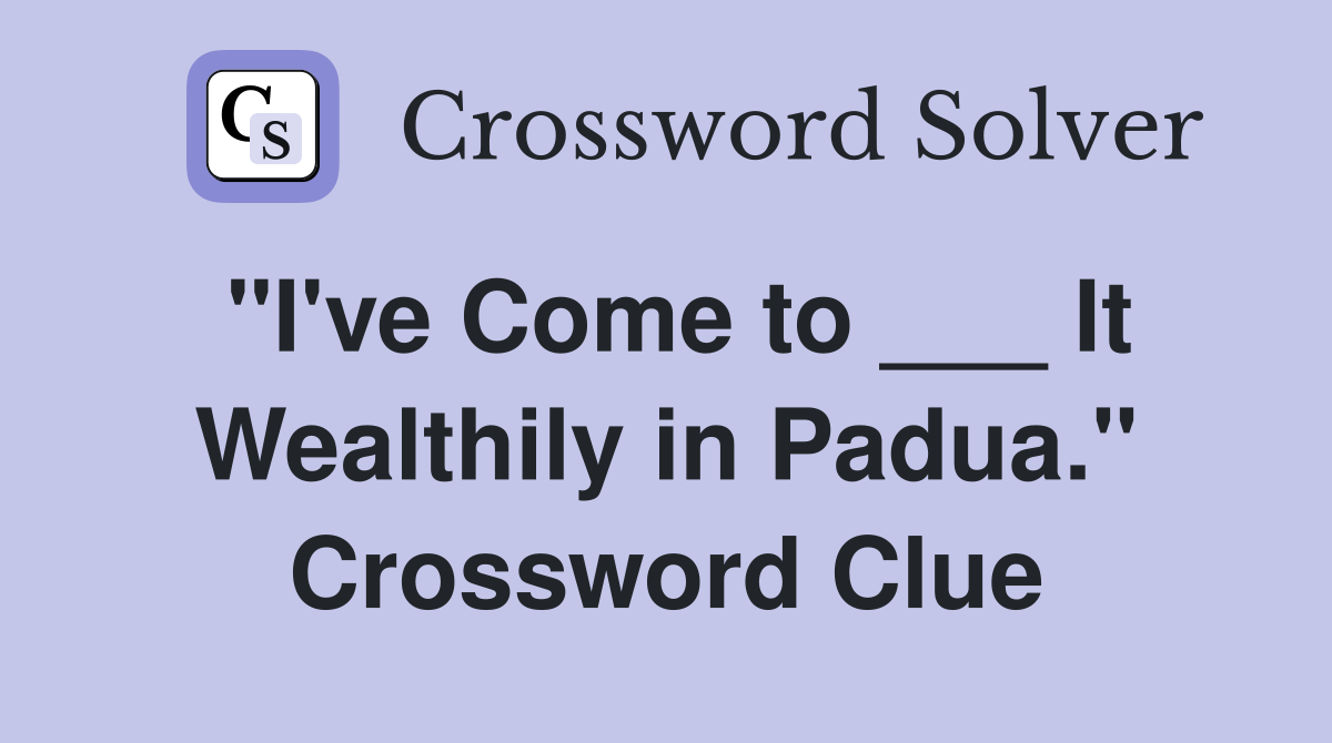 "I've Come to ___ It Wealthily in Padua." Crossword Clue