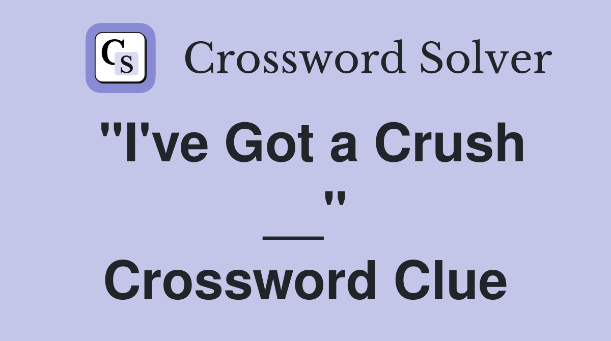 "I've Got a Crush __" Crossword Clue