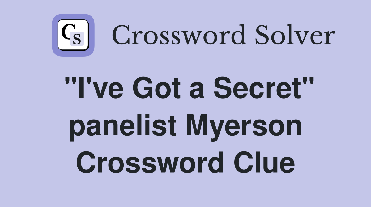 "I've Got a Secret" panelist Myerson Crossword Clue