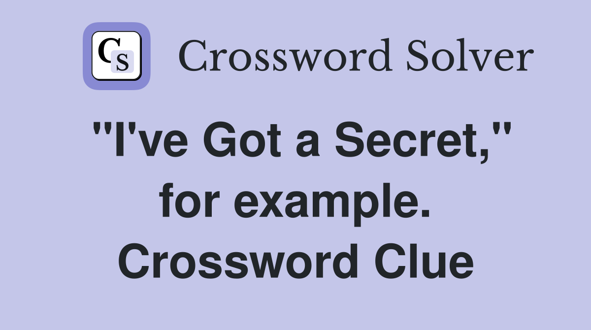 "I've Got a Secret," for example. Crossword Clue