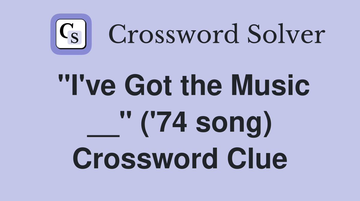 "I've Got the Music __" ('74 song) Crossword Clue