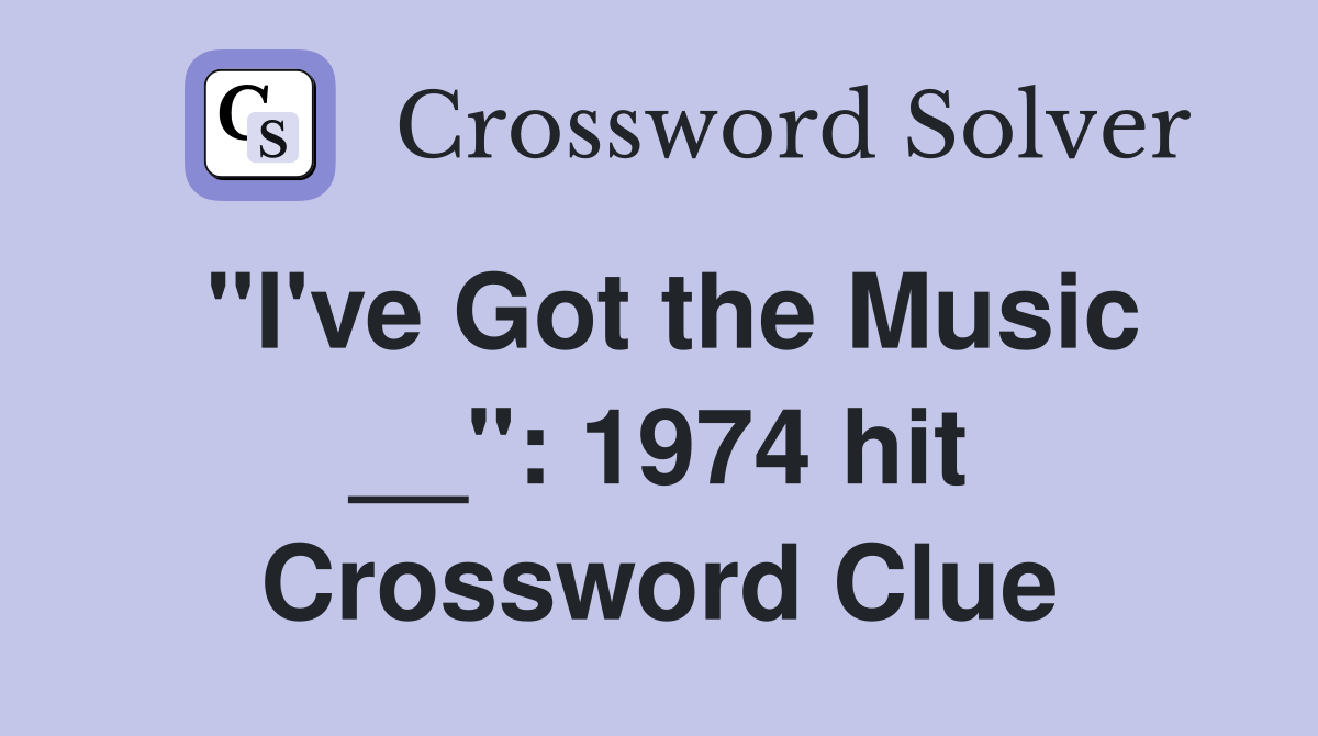 "I've Got the Music __": 1974 hit Crossword Clue