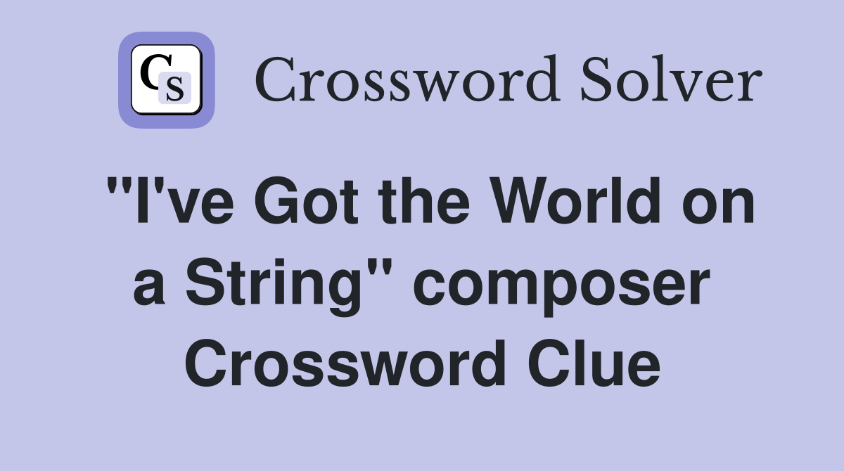 "I've Got the World on a String" composer Crossword Clue