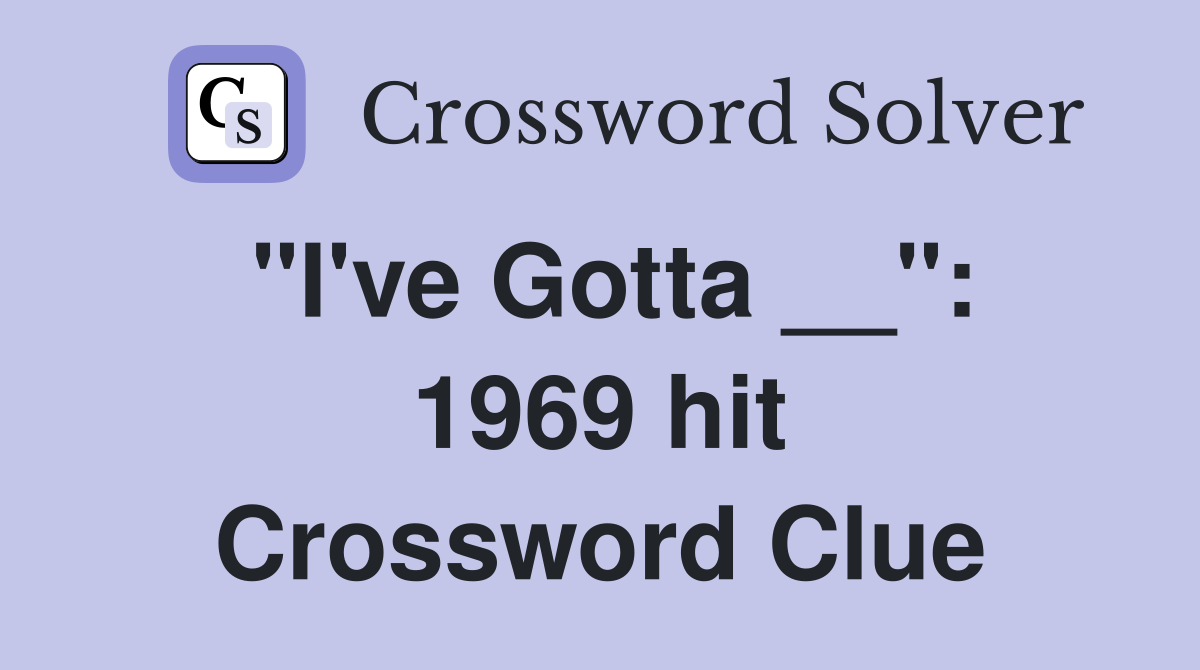 "I've Gotta __": 1969 hit Crossword Clue