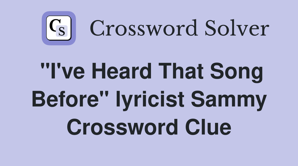 "I've Heard That Song Before" lyricist Sammy Crossword Clue