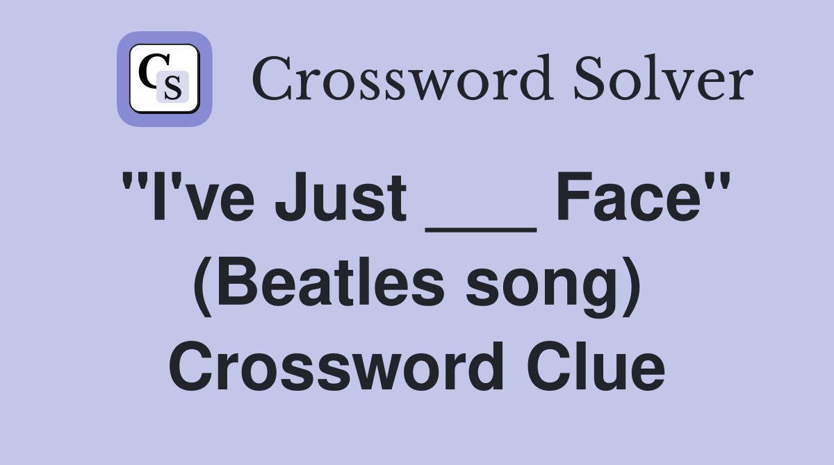 "I've Just ___ Face" (Beatles song) Crossword Clue