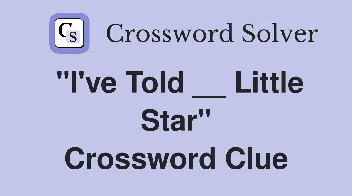 "I've Told __ Little Star" Crossword Clue