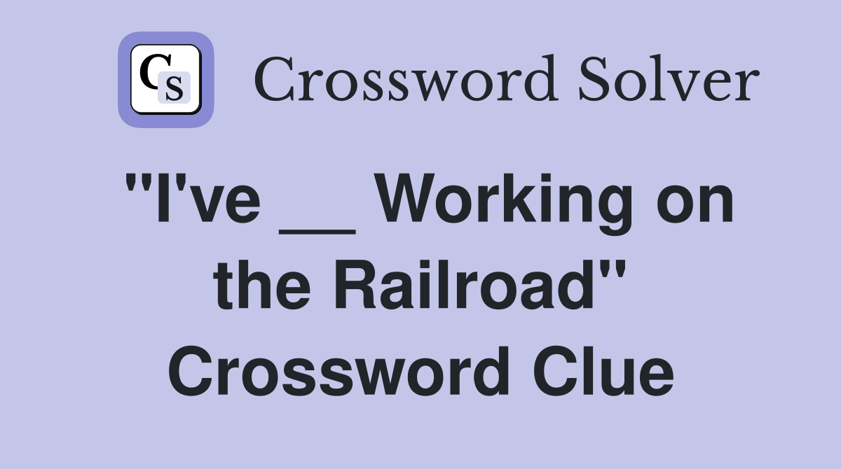 "I've __ Working on the Railroad" Crossword Clue