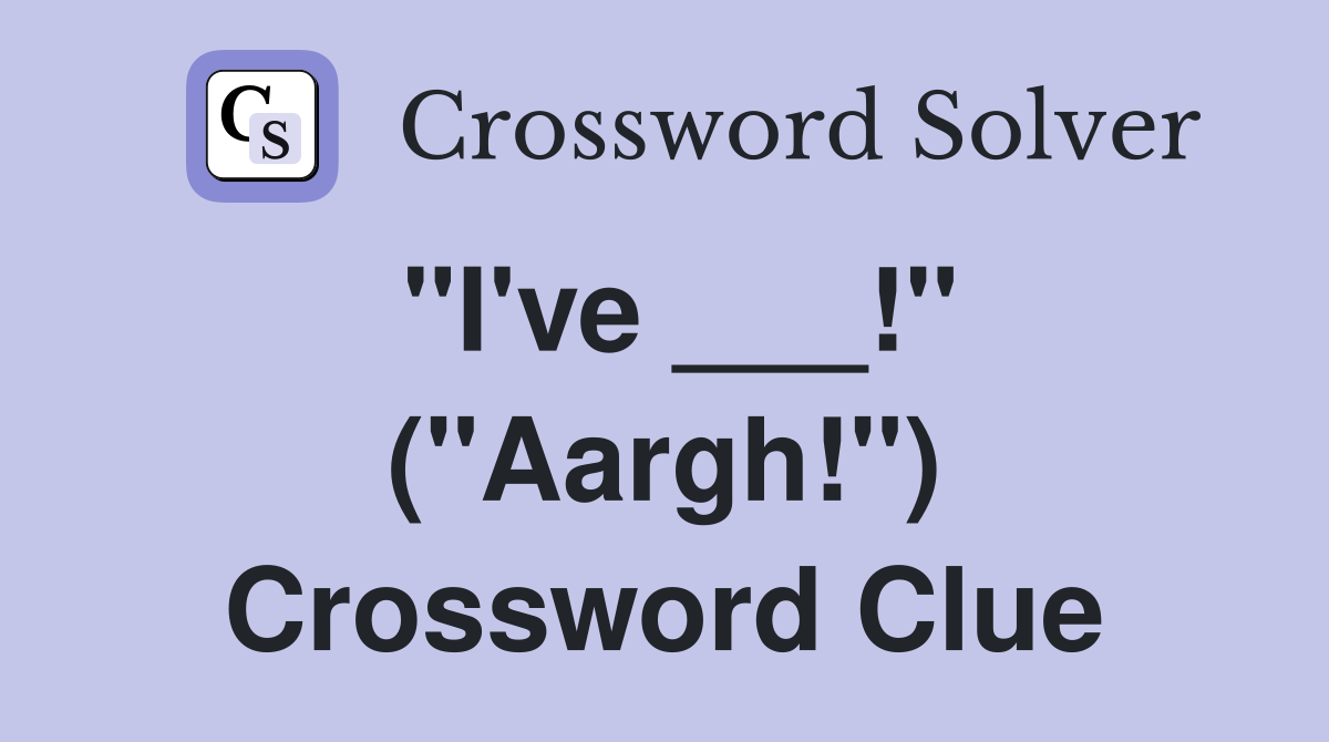 "I've ___!" ("Aargh!") Crossword Clue