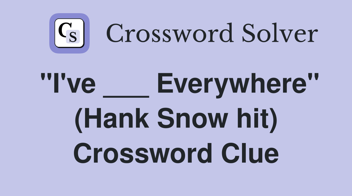 "I've ___ Everywhere" (Hank Snow hit) Crossword Clue