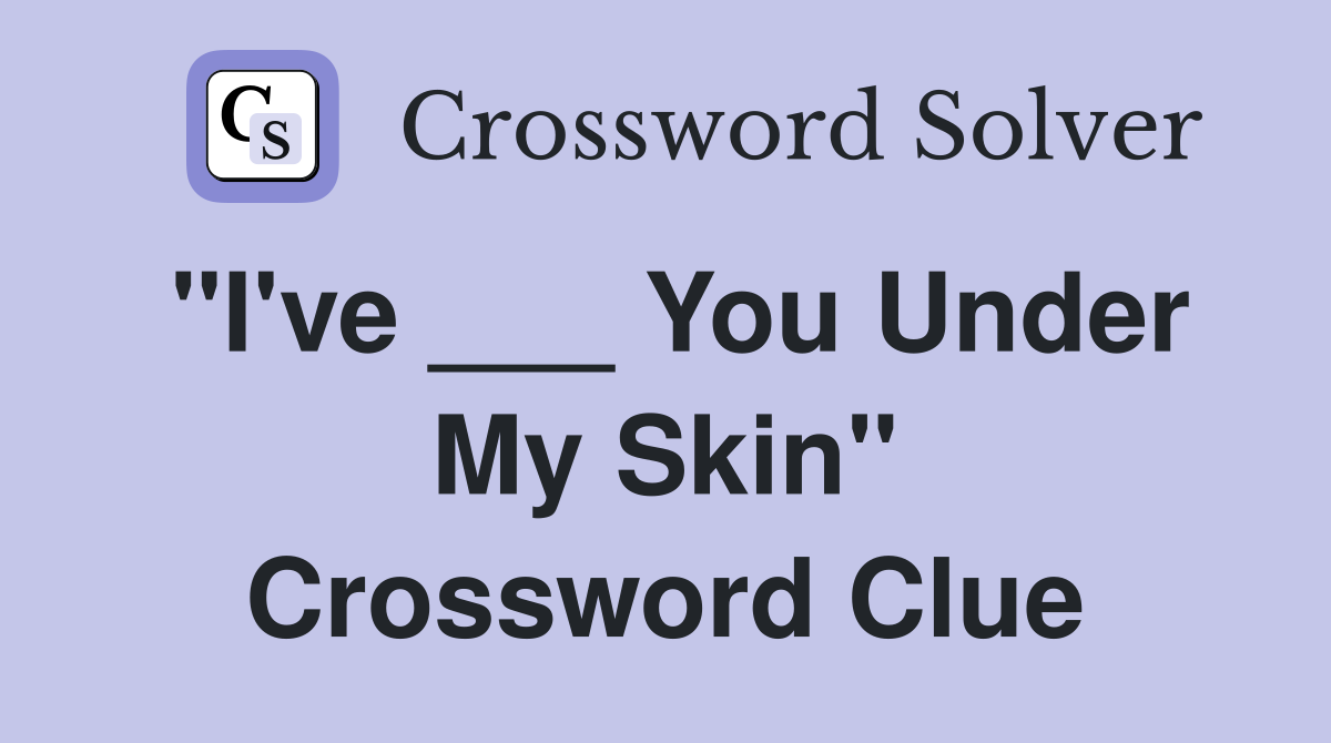 "I've ___ You Under My Skin" Crossword Clue