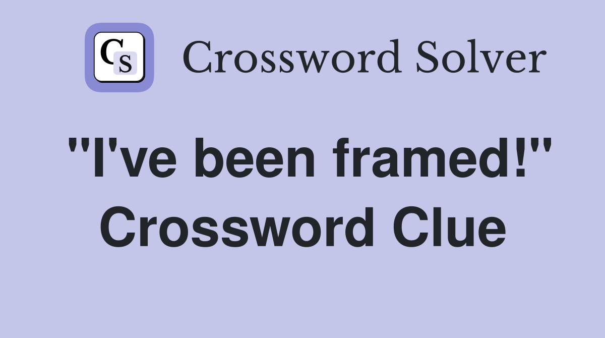 "I've been framed!" Crossword Clue