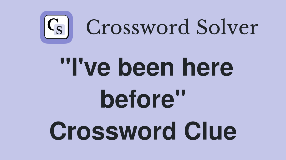 "I've been here before" Crossword Clue