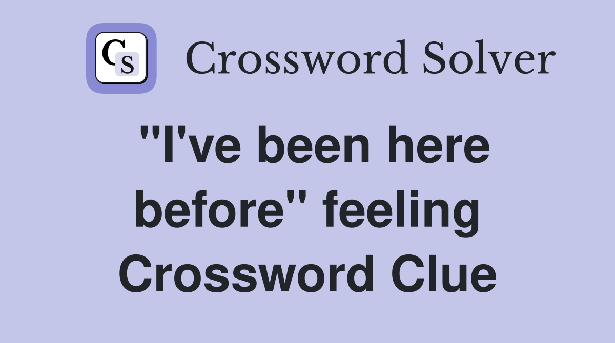 "I've been here before" feeling Crossword Clue