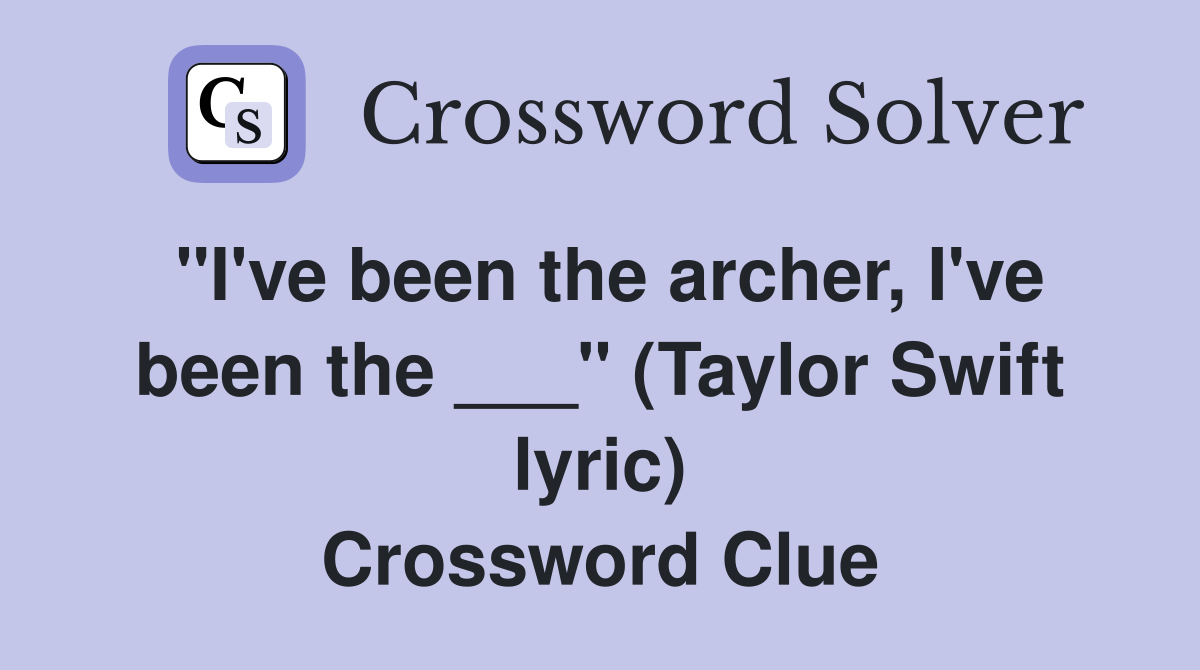 "I've been the archer, I've been the ___" (Taylor Swift lyric) Crossword Clue