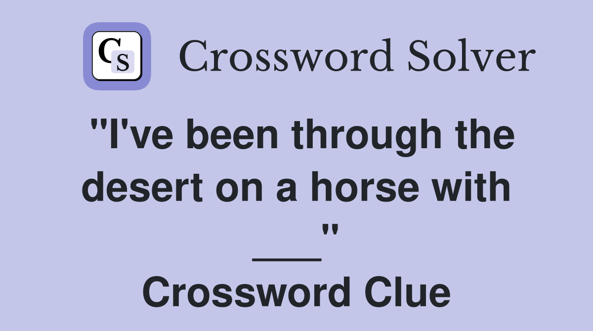 "I've been through the desert on a horse with ___" Crossword Clue