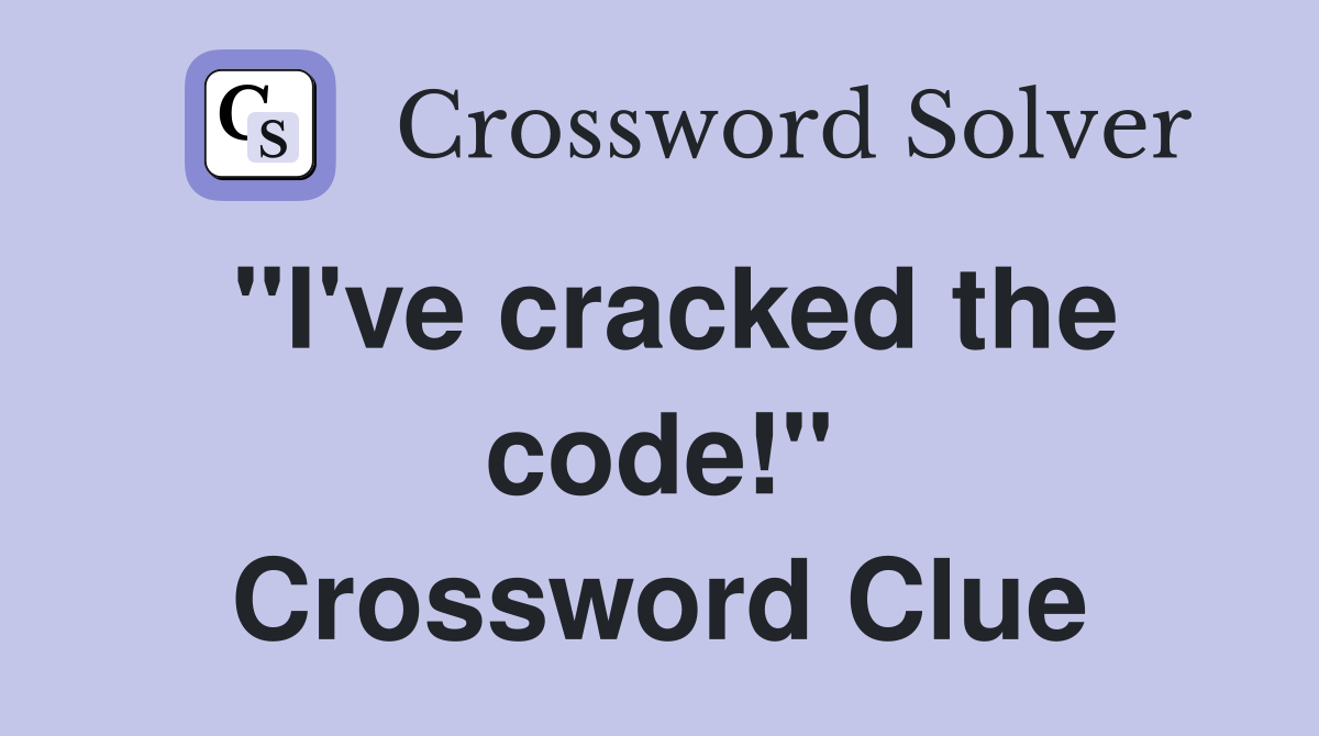 "I've cracked the code!" Crossword Clue