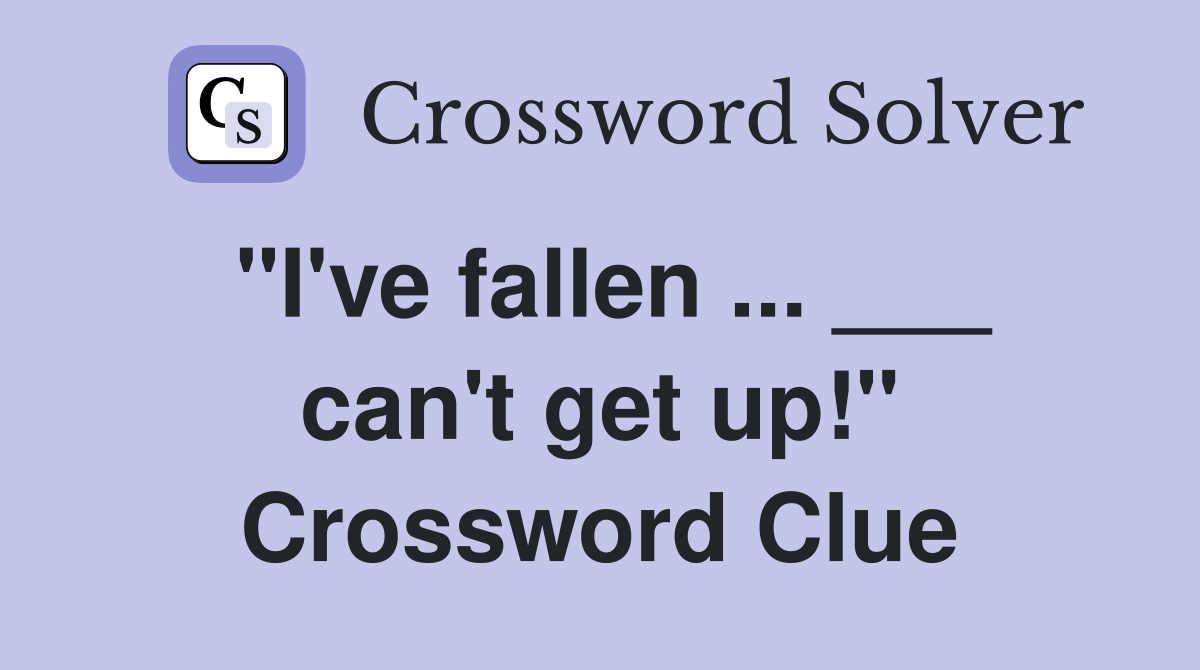 "I've fallen ... ___ can't get up!" Crossword Clue