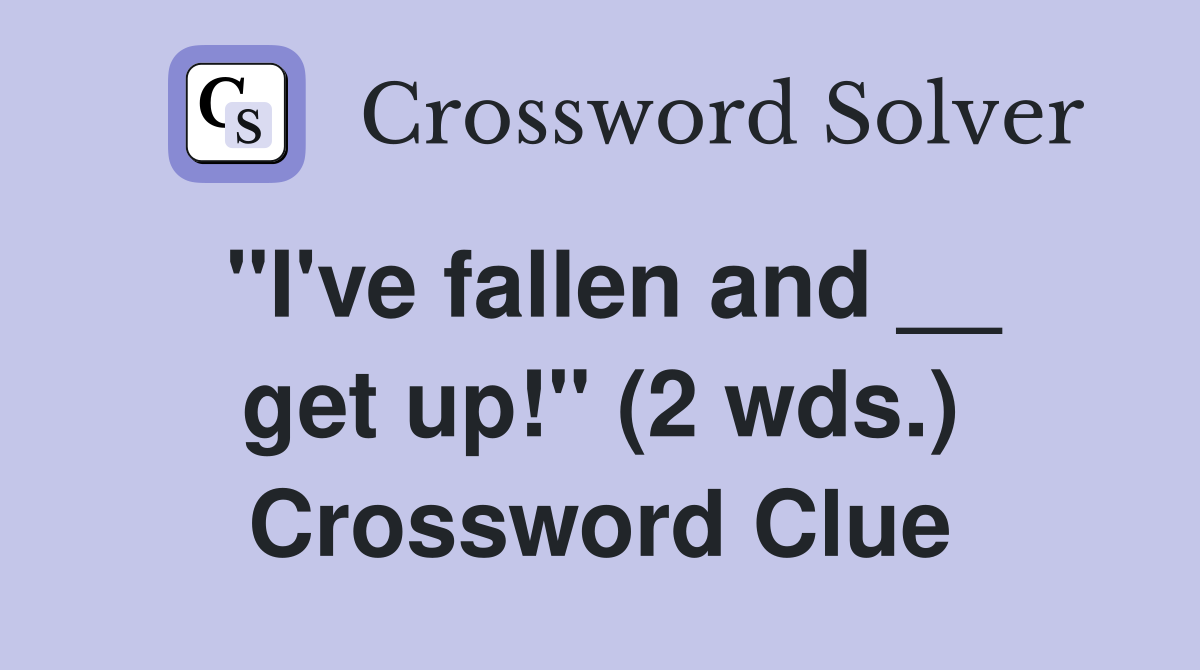 "I've fallen and __ get up!" (2 wds.) Crossword Clue