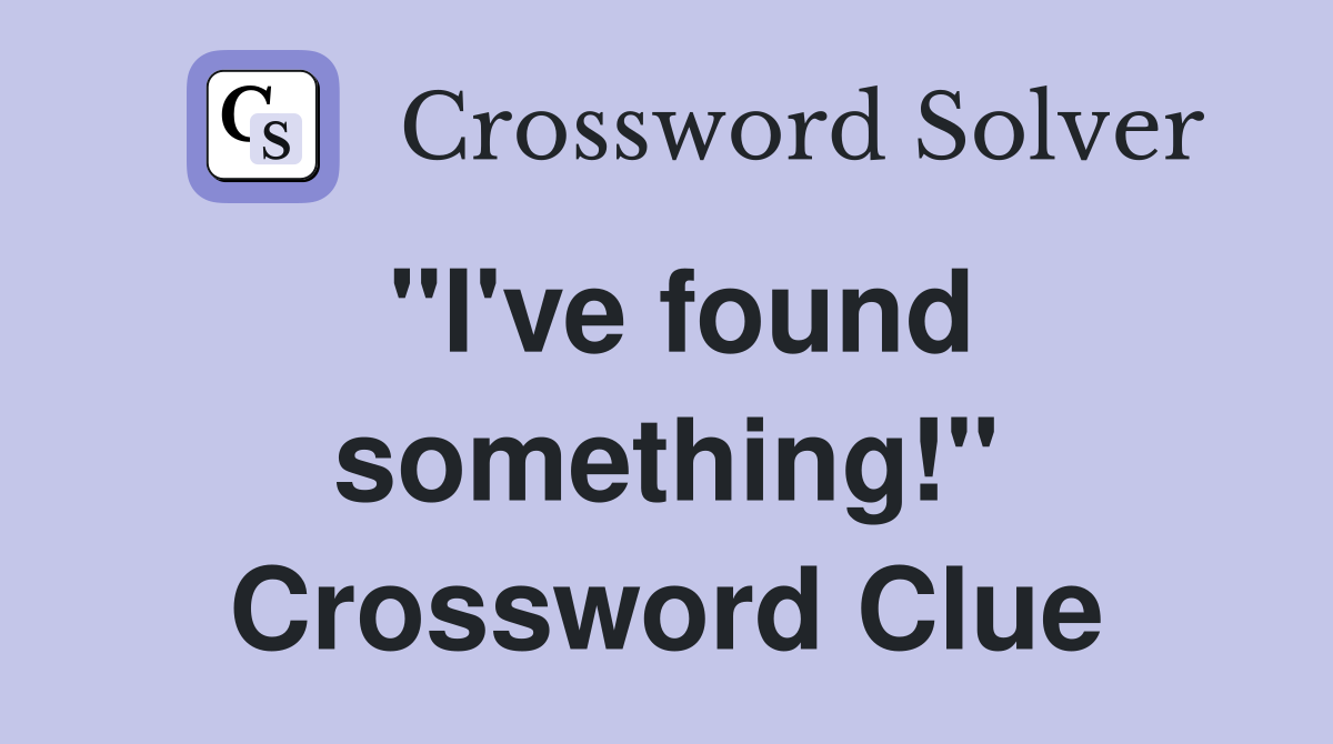 "I've found something!" Crossword Clue