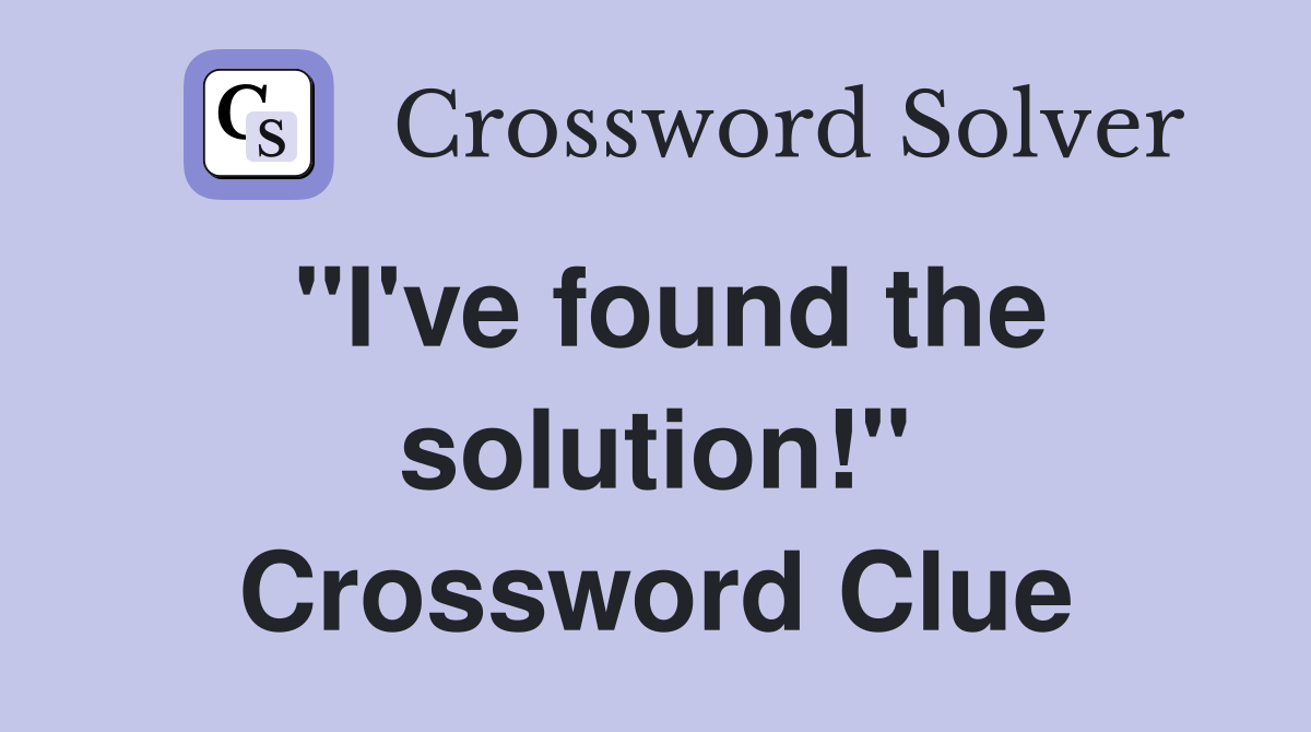 "I've found the solution!" Crossword Clue