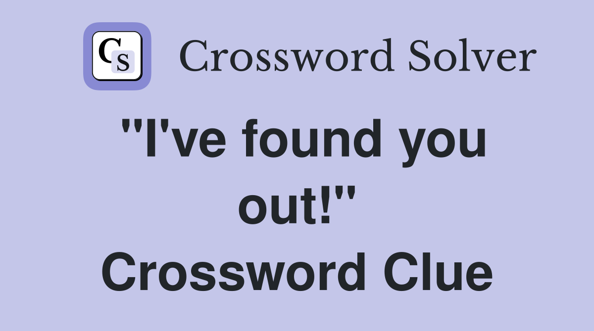 "I've found you out!" Crossword Clue