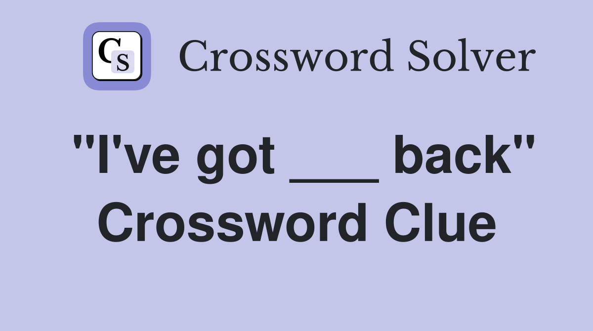 "I've got ___ back" Crossword Clue