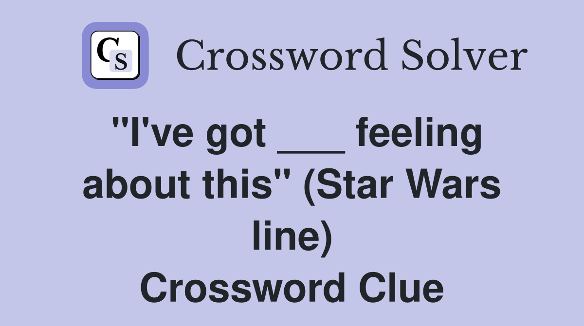 "I've got ___ feeling about this" (Star Wars line) Crossword Clue